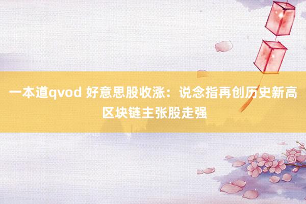 一本道qvod 好意思股收涨：说念指再创历史新高 区块链主张股走强