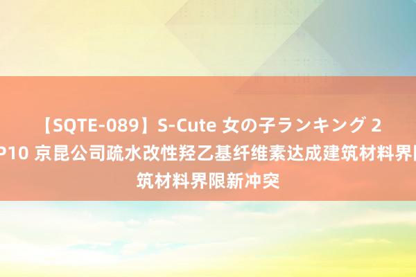 【SQTE-089】S-Cute 女の子ランキング 2015 TOP10 京昆公司疏水改性羟乙基纤维素达成建筑材料界限新冲突