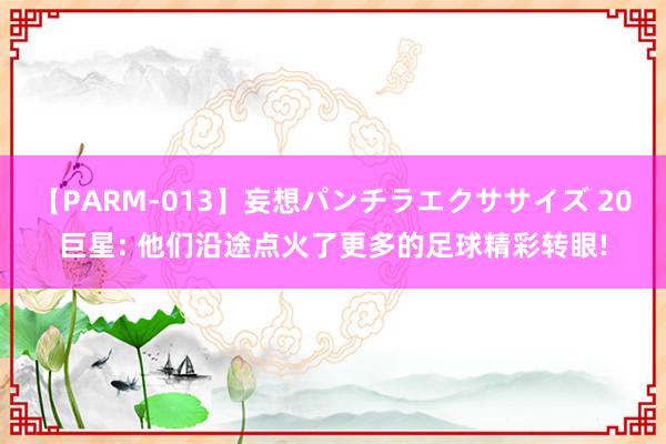 【PARM-013】妄想パンチラエクササイズ 20巨星: 他们沿途点火了更多的足球精彩转眼!